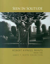 Seen in Solitude: Robert Kipniss Prints from the James F. White Collection 